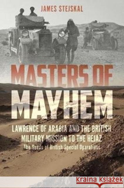 Masters of Mayhem: Lawrence of Arabia and the British Military Mission to the Hejaz James Stejskal 9781612005744 Casemate Publishers - książka