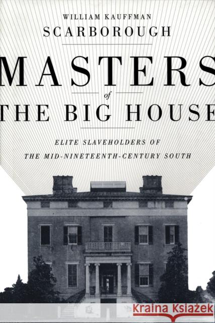 Masters of the Big House: Elite Slaveholders of the Mid-Nineteenth-Century South William Kauffman Scarborough 9780807131558 Louisiana State University Press - książka