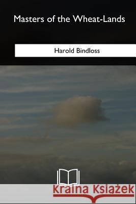 Masters of the Wheat-Lands Harold Bindloss 9781717278845 Createspace Independent Publishing Platform - książka