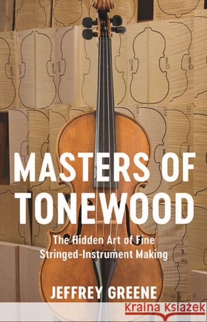 Masters of Tonewood: The Hidden Art of Fine Stringed-Instrument Making Jeffrey Greene Strachan Literary Agency 9780813947464 University of Virginia Press - książka