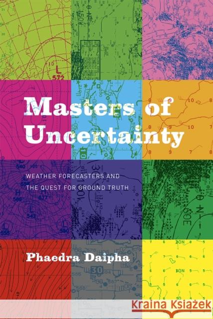 Masters of Uncertainty: Weather Forecasters and the Quest for Ground Truth Phaedra Daipha 9780226298689 University of Chicago Press - książka