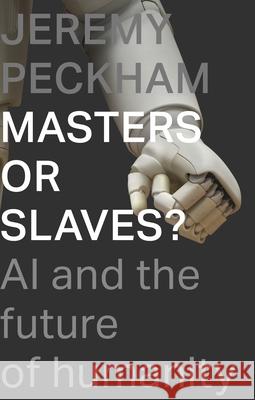 Masters or Slaves?: AI and the Future of Humanity Jeremy Peckham 9781789742398 Inter-Varsity Press - książka
