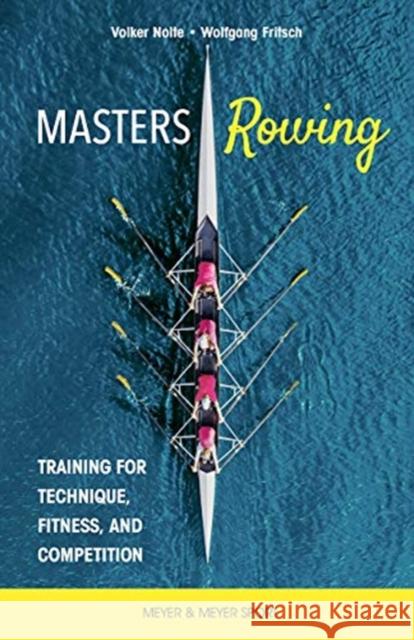 Masters Rowing: Training for Technique, Fitness and Competition Volker Nolte Fritsch Wolfgang 9781782552109 Meyer & Meyer Fachverlag und Buchhandel GmbH - książka