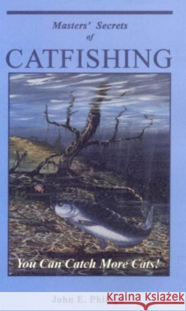 Masters' Secrets of Catfishing: You Can Catch More Cats! John Phillips 9780936513447 Larsen's Outdoor Publishing - książka