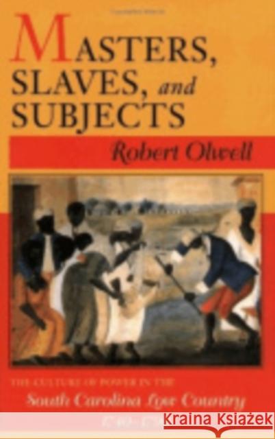 Masters, Slaves, and Subjects: The Culture of Power in the South Carolina Low Country, 1740 1790 Robert Olwell 9780801434884 Cornell University Press - książka