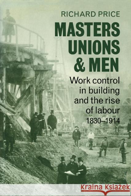 Masters, Unions and Men: Work Control in Building and the Rise of Labour 1830-1914 Price, Richard 9780521078719 Cambridge University Press - książka