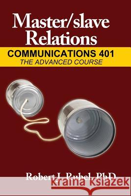 Master/slave Relations: Communications 401: The Advanced Course Robert Rubel 9781934625552 Nazca Plains Corporation - książka