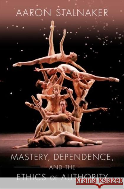 Mastery, Dependence, and the Ethics of Authority Aaron Stalnaker 9780190052300 Oxford University Press, USA - książka