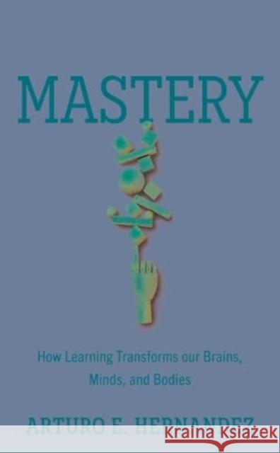 Mastery: How Learning Transforms Our Brains, Minds, and Bodies Arturo E. Hernandez 9781633889408 Prometheus - książka