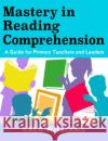 Mastery in Reading Comprehension: A guide for primary teachers and leaders Kala Williams 9781472980953 Bloomsbury Publishing PLC