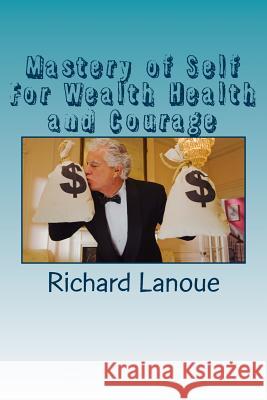 Mastery of Self For Wealth Health Courage Lanoue, Richard B. 9781534887480 Createspace Independent Publishing Platform - książka