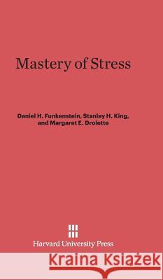 Mastery of Stress Daniel H. Funkenstein Stanley H. King Margaret E. Drolette 9780674332904 Harvard University Press - książka