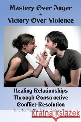 Mastery Over Anger & Victory Over Violence: Healing Your Relationships Through Constructive Conflict-Resolution James V. Potte Paula M. Potte 9781533610614 Createspace Independent Publishing Platform - książka