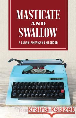 Masticate and Swallow: A Cuban-American Childhood Mr Fabio Alberto Hurtado 9780930549541 Termino Editorial - książka