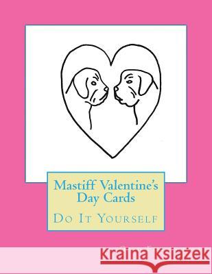 Mastiff Valentine's Day Cards: Do It Yourself Gail Forsyth 9781523482832 Createspace Independent Publishing Platform - książka