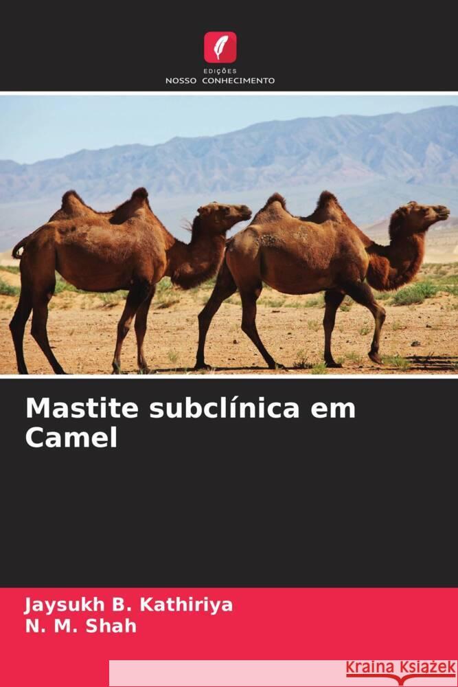Mastite subclínica em Camel Kathiriya, Jaysukh B., Shah, N. M. 9786205013694 Edições Nosso Conhecimento - książka