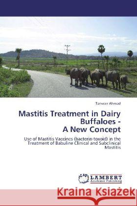 Mastitis Treatment in Dairy Buffaloes - A New Concept Ahmad, Tanveer 9783838374154 LAP Lambert Academic Publishing - książka