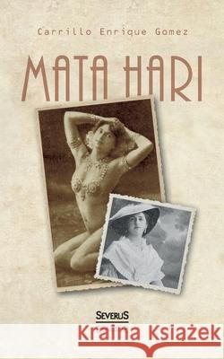 Mata Hari: Das Geheimnis ihres Lebens und ihres Todes Enrique Gomez, Carrillo 9783958017917 Severus - książka