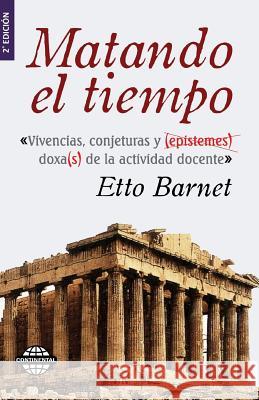 Matando el tiempo: Vivencias y conjeturas de la actividad docente Barnet, Etto 9781547151325 Createspace Independent Publishing Platform - książka