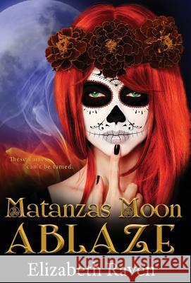 Matanzas Moon: Ablaze Elizabeth Raven Tabatha Rhodes Lori Follett 9780996715430 Ms. Tiki Unlimited, Inc - książka