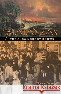 Matanzas: The Cuba Nobody Knows Miguel A. Bretos 9780813034324 University Press of Florida - książka