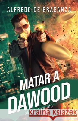 Matar a Dawood: La historia del terrorista más buscado en el mundo Braganza, Alfredo de 9781543144703 Createspace Independent Publishing Platform - książka