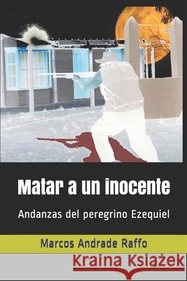 Matar a un inocente: Andanzas del peregrino Ezequiel Marcos Andrad 9789974930100 Andrade Raffo, Marcos Tabare - książka