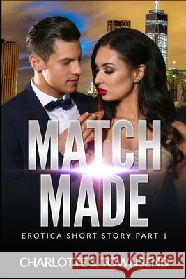 Match Made: Erotica Short Story Part 1 Charlotte S. Townsend 9781703464412 Independently Published - książka