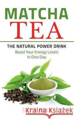 Matcha Tea -The Natural Power Drink: Boost Your Energy Levels In One Day Dieter Mann 9783753478708 Books on Demand - książka