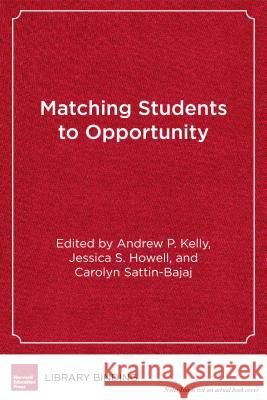 Matching Students to Opportunity: Expanding College Choice, Access, and Quality Andrew P. Kelly Jessica S. Howell Carolyn Sattin-Bajaj 9781612509488 Harvard Education PR - książka