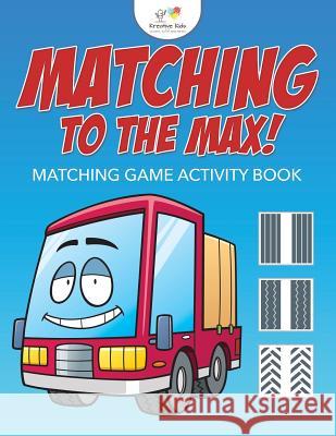 Matching to the Max! Matching Game Activity Book Kreative Kids   9781683771432 Kreative Kids - książka