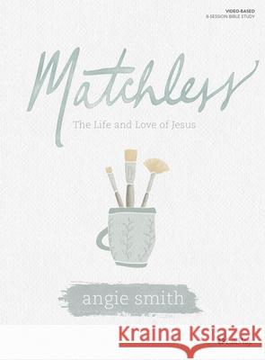 Matchless - Bible Study Book: The Life and Love of Jesus Angie Smith 9781535952309 Lifeway Church Resources - książka