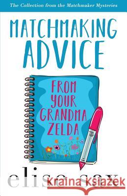 Matchmaking Advice from Your Grandma Zelda: The Collection from the Matchmaker Mysteries) Elise Sax 9781719544504 Createspace Independent Publishing Platform - książka