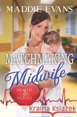 Matchmaking the Midwife: Health Care Heroes Book 4 Maddie Evans 9781942133452 Philangelus Press - książka