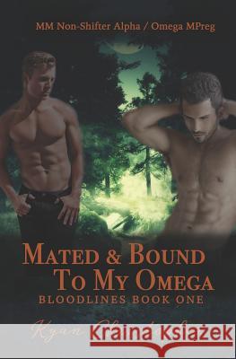 Mated and Bound to My Omega (Bloodlines Book 1): M/M Non-Shifter Alpha/Omega Mpreg Final Edits Kyan Christopher 9781723723056 Independently Published - książka