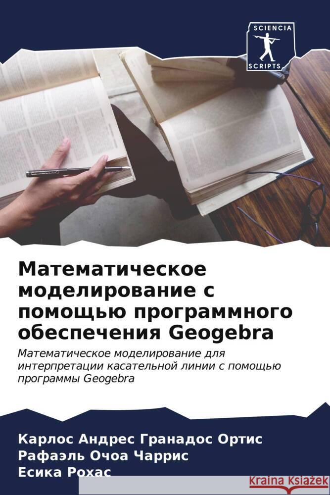 Matematicheskoe modelirowanie s pomosch'ü programmnogo obespecheniq Geogebra Granados Ortis, Karlos Andres, Ochoa Charris, Rafaäl', Rohas, Esika 9786206573692 Sciencia Scripts - książka