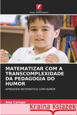 MATEMATIZAR COM A TRANSCOMPLEXIDADE DA PEDAGOGIA DO HUMOR Campo, Ana 9786209065514 Edições Nosso Conhecimento - książka