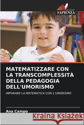 MATEMATIZZARE CON LA TRANSCOMPLESSITÀ DELLA PEDAGOGIA DELL'UMORISMO Campo, Ana 9786209104831 Edizioni Sapienza - książka
