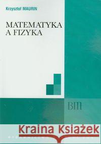 Matematyka a fizyka Maurin Krzysztof 9788301162566 Wydawnictwo Naukowe PWN - książka