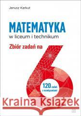 Matematyka LO Zbiór zadań na 6 Janusz Karkut 9788375942200 OE Pazdro - książka