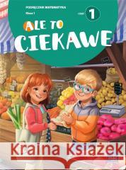 Matematyka SP 1 Ale to ciekawe podr cz.1 Beata Skrzypiec, Jolanta Okuniewska, Sabina Piłat 9788382273373 MAC - książka