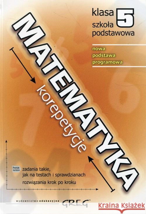 Matematyka SP 5 korepetycje w.2018 GREG Gancarczyk Roman 9788375178913 Greg - książka