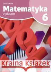 Matematyka SP 6 Z Plusem Zbiór zadań GWO K. Zarzycka P. Zarzycki 9788381185417 GWO - książka