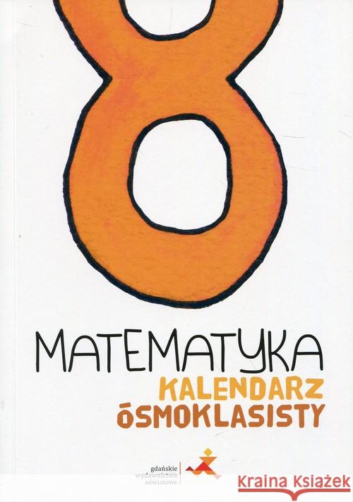 Matematyka SP 8 Kalendarz ósmoklasisty GWO Dobrowolska Małgorzata Janowicz Jerzy Karpiński Marcin 9788381181624 GWO - książka