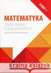 Matematyka. Zbiór zadań konkursowych kl. 7/8. cz.1 Janowicz Jerzy 9788381181761 GWO - książka