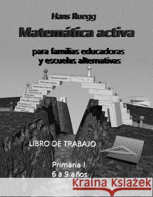 Matemática activa para familias educadoras y escuelas alternativas: Libro de trabajo Primaria I (6 a 9 años) Ruegg, Hans 9781548987459 Createspace Independent Publishing Platform - książka