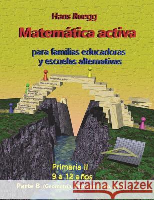 Matemática Activa para familias educadoras y escuelas alternativas: Primaria II (9 a 12 años) Parte B Ruegg, Hans 9781719091251 Createspace Independent Publishing Platform - książka