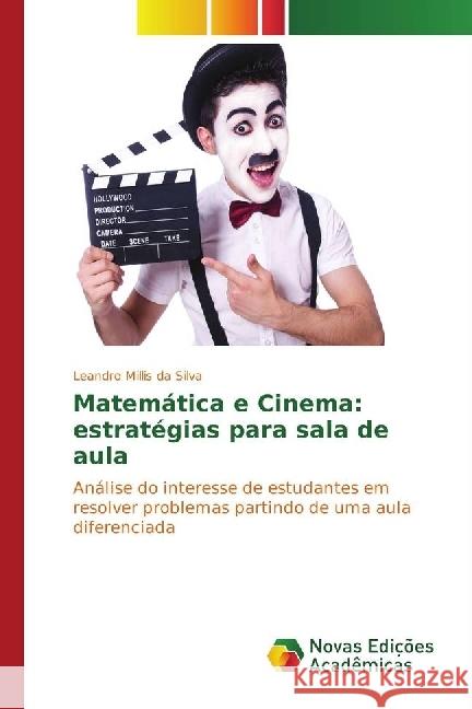 Matemática e Cinema: estratégias para sala de aula : Análise do interesse de estudantes em resolver problemas partindo de uma aula diferenciada Millis da Silva, Leandro 9783330757592 Novas Edicioes Academicas - książka