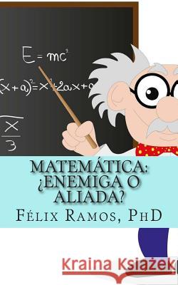 Matemática: ¿Enemiga o aliada? Ramos Phd, Felix 9781514199299 Createspace - książka