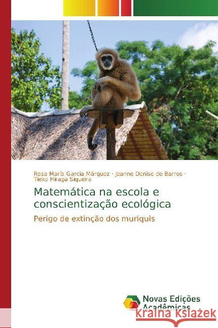 Matemática na escola e conscientização ecológica : Perigo de extinção dos muriquis García Márquez, Rosa María; de Barros, Jeanne Denise; Siqueira, Tieko Hiraga 9783330999398 Novas Edicioes Academicas - książka